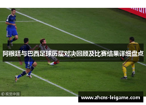 阿根廷与巴西足球历届对决回顾及比赛结果详细盘点 阿根廷与巴西足球历届对决回顾及比赛结果详细盘点