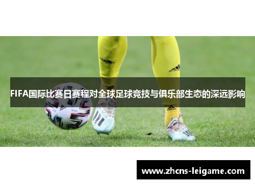 FIFA国际比赛日赛程对全球足球竞技与俱乐部生态的深远影响