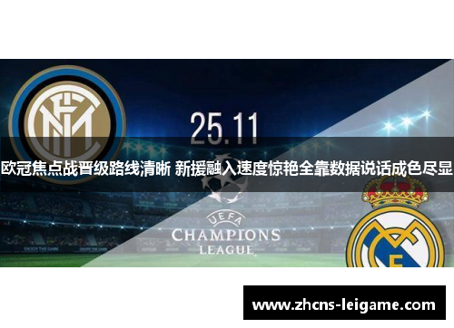 欧冠焦点战晋级路线清晰 新援融入速度惊艳全靠数据说话成色尽显 欧冠焦点战晋级路线清晰 新援融入速度惊艳全靠数据说话成色尽显