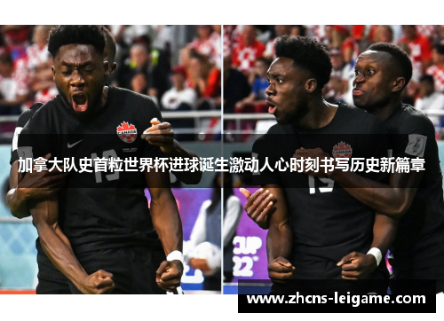 加拿大队史首粒世界杯进球诞生激动人心时刻书写历史新篇章 加拿大队史首粒世界杯进球诞生激动人心时刻书写历史新篇章
