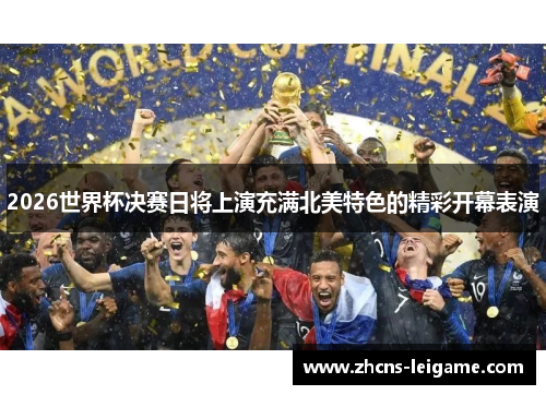 2026世界杯决赛日将上演充满北美特色的精彩开幕表演
